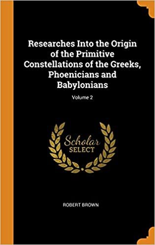 Researches Into the Origin of the Primitive Constellations of the Greeks, Phoenicians and Babylonians; Volume 2