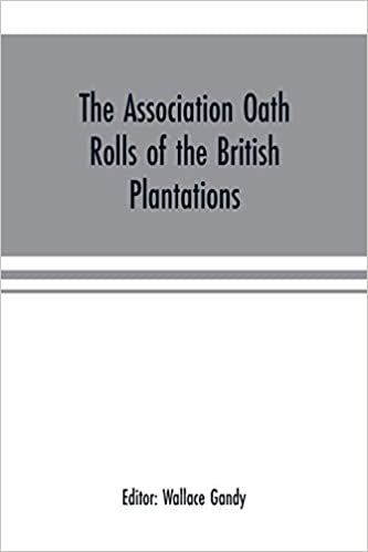 The Association oath rolls of the British Plantations (New York, Virginia, etc.) A.D. 1696: being a contribution to political history