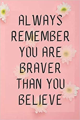 Always Remember You Are Braver Than You Believe: Inspirational Quote Notebook, Lined College Ruled 110 Pages Diary, Light Flowers Composition Journal (Between Time, Band 136) indir