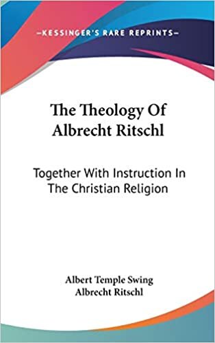 The Theology of Albrecht Ritschl: Together with Instruction in the Christian Religion indir