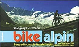 Bike alpin: Vom Bayerischen Wald bis zu den Zillertaler Alpen. Bergradtouren und Wanderungen