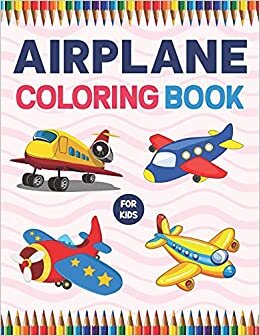 Airplane Coloring Book For Kids: A Collection Of The Beautiful Airplane Coloring Pages.A Fun And Engaging Airplane Coloring Workbook For Boys And ... Book for Kids Boys Girls Teens & Toddlers.