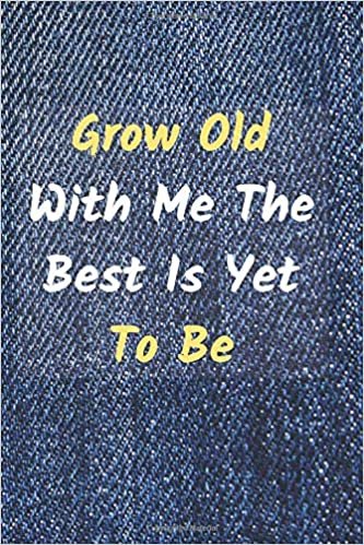 Grow Old With Me The Best Is Yet To Be: Motivational And Inspirational, Unique Notebook, Journal, Diary (100 Pages,Lined,6 x 9) (Mr.Motivation Notebooks)