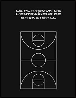 Le Playbook de l'Entraîneur de Basketball: Un guide étape par étape sur la façon de diriger vos joueurs, de gérer les parents et de sélectionner la ... pour les entraîneurs, la liste...