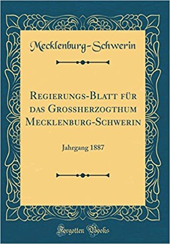 Regierungs-Blatt für das Großherzogthum Mecklenburg-Schwerin: Jahrgang 1887 (Classic Reprint)