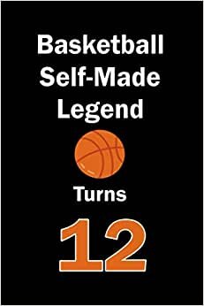 Basketball Self-Made Legend Turns 12: Basketball Journal for a Basketball Player / Fan Turns 12 | Gift for Basketball Lovers: Unique Basketball ... & Fans | 120 Pages ( Basketball Player