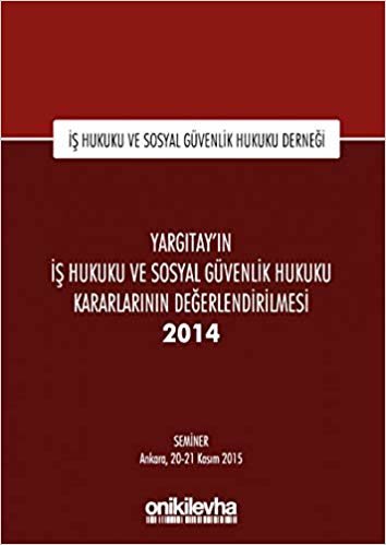Yargıtay'ın İş Hukuku ve Sosyal Güvenlik Hukuku Kararlarının Değerlendirilmesi Semineri 2014: İş Hukuku ve Sosyal Güvenlik Hukuku Derneği