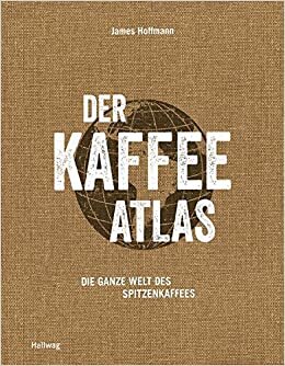 Der Kaffeeatlas: Die ganze Welt des Spitzenkaffees (Hallwag Getränke-Atlanten)