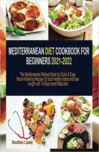 Mediterranean Diet Cookbook for Beginners 2021-2022: The Mediterranean Refresh Book for Quick & Easy Mouth-Watering Recipes To build healthy habits and lose weight with 14 Days smart Meal plan