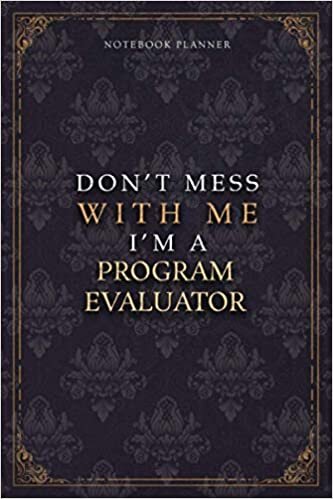 Notebook Planner Don’t Mess With Me I’m A Program Evaluator Luxury Job Title Working Cover: Teacher, Budget Tracker, 5.24 x 22.86 cm, Work List, 6x9 inch, 120 Pages, Budget Tracker, Pocket, A5, Diary