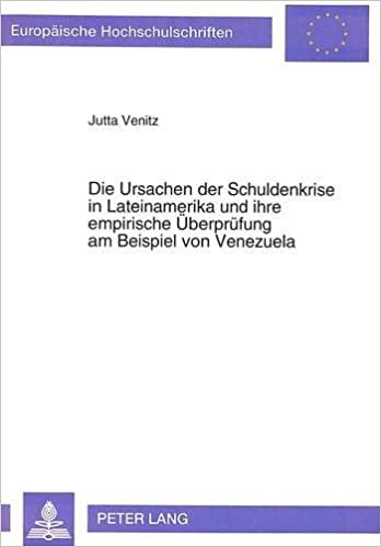 Die Ursachen der Schuldenkrise in Lateinamerika und ihre empirische Überprüfung am Beispiel von Venezuela (Europäische Hochschulschriften / European ... / Série 5: Sciences économiques, Band 1554)