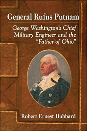 General Rufus Putnam: George Washington's Chief Military Engineer and the "Father of Ohio"