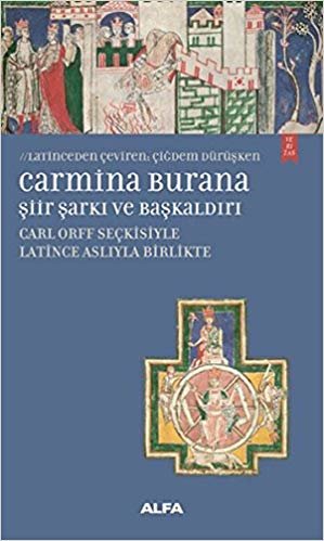 Carmina Burana Şiir Şarkı ve Başkaldırı: Carlorff Seçkisiyle Latince Aslıyla Birlikte