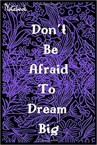 Don't Afraid To Dream Big: Motivational Notebook, Journal, Diary (120 Pages, Blank, 6 x 9), Perfect for personal use, or for your whole office. Get yours today!