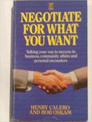 Negotiate for What You Want: Talking Your Way to Success in Business, Community Affairs and Personal Encounters