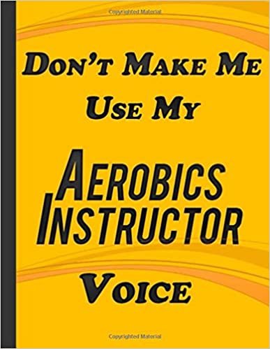 Do Not Make Me Use My Aerobics Instructor Voice: Lined Journal Notebook for Aerobics Instructor Writing Daily Routine, Journal and Hand Note Orange Cover