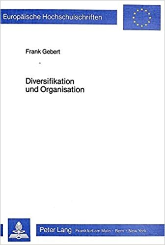 Diversifikation Und Organisation: Die Organisatorische Eingliederung Von Diversifikationen (Europaeische Hochschulschriften / European University Studie)