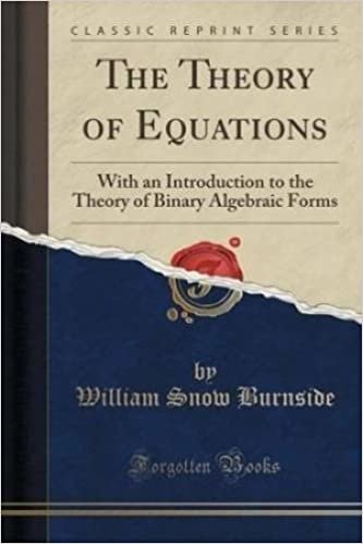 The Theory of Equations: With an Introduction to the Theory of Binary Algebraic Forms. by William Snow Burnside and Arthur William Panton. indir