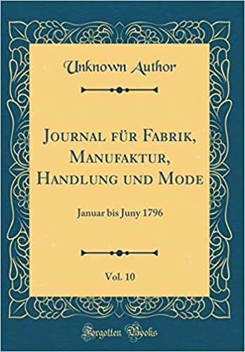 Journal für Fabrik, Manufaktur, Handlung und Mode, Vol. 10: Januar bis Juny 1796 (Classic Reprint) indir