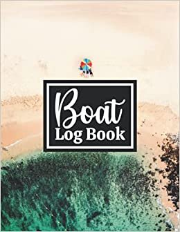 Boat Log Book: Captains Boat Log Book journal log book to Record Boat and Trip Information ... Boat Maintenance Log Book, Fuel Log, Trip Log and Passenger Log Book Pages