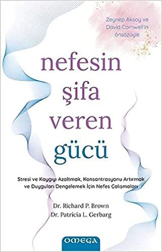 Nefesin Şifa Veren Gücü: Stresi ve Kaygıyı Azaltmak, Konsantrasyonu Artırmak ve Duyguları Dengelemek İçin Nefes Çalışmaları