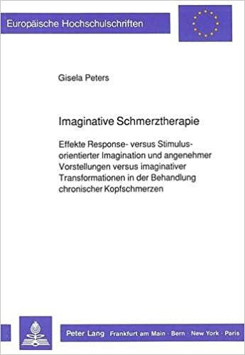 Imaginative Schmerztherapie: Effekte Response- versus Stimulus-orientierter Imagination und angenehmer Vorstellungen versus imaginativer ... Psychology / Série 6: Psychologie, Band 311)