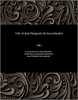 Life of Jack Sheppard, the housebreaker