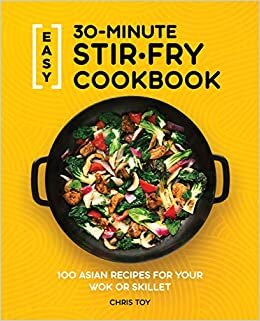 Easy 30-Minute Stir-Fry Cookbook: 90 Asian Recipes for Your Wok or Skillet: 100 Asian Recipes for Your Wok or Skillet indir