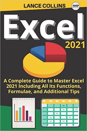 Excel 2021: A Complete Guide to Master Excel 2021 Including All Its Functions, Formulae, and Additional Tips