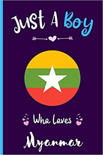 Just A Boy Who Loves Myanmar: Traveling Notebook Gift For Myanmar lovers, Perfect Notebook Gift For Boys Who Loves Myanmar , 6 x 9 Inches - 120 Lined Pages - Myanmar Travel Notebook