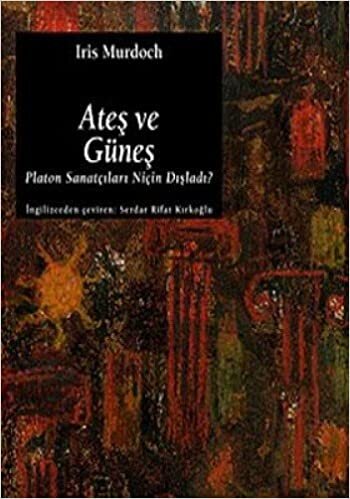 ATEŞ VE GÜNEŞ: Platon Sanatçıları Niçin Dışladı?