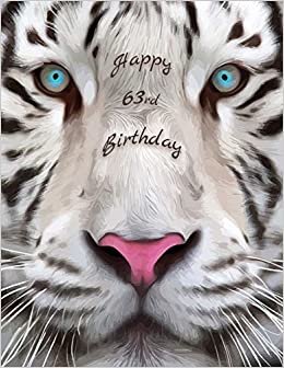 Happy 63rd Birthday: Better Than a Birthday Card! Beautiful White Tiger Designed Birthday Book With 105 Lined Pages That Can be Used as a Journal or Notebook