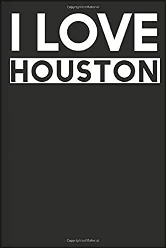 I Love Houston: A Notebook