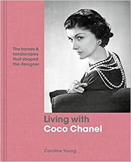 Living with Coco Chanel: The homes and landscapes that shaped the designer (Living with)