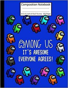Among Us It's Awesome Everyone Agrees! Composition Notebook: Awesome Book BLUE ALL CHARACTERS Colorful Crewmate Sus Imposter Memes Trends For Gamers ... MATTE Soft Cover 8.5" x 11" Inch 120 Pages indir