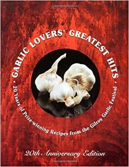 Garlic Lovers' Greatest Hits: 20 Years of Prize-Winning Recipes from the Gilroy Garlic Festival indir