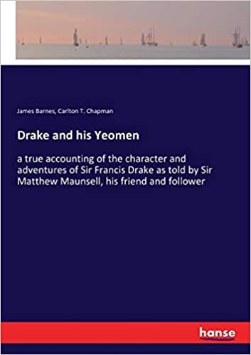 Drake and his Yeomen: a true accounting of the character and adventures of Sir Francis Drake as told by Sir Matthew Maunsell, his friend and follower