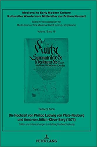 Die Hochzeit von Philipp Ludwig von Pfalz-Neuburg und Anna von Jülich-Kleve-Berg (1574): Edition und Untersuchungen zur Gattung Festbeschreibung ... vom Mittelalter zur Frühen Neuzeit, Band 16)