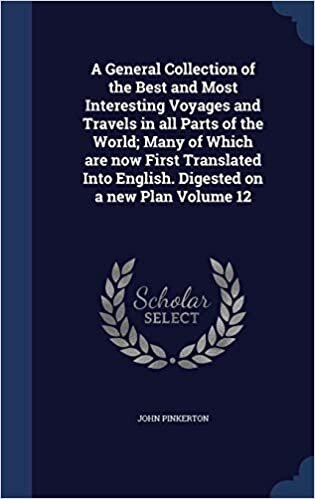 A General Collection of the Best and Most Interesting Voyages and Travels in all Parts of the World; Many of Which are now First Translated Into English. Digested on a new Plan Volume 12 indir