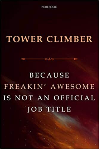 Lined Notebook Journal Tower Climber Because Freakin' Awesome Is Not An Official Job Title: Over 100 Pages, Daily, Business, Financial, Finance, Agenda, 6x9 inch, Cute
