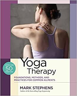 Yoga Therapy: Foundations, Methods, and Practices for Common Ailments