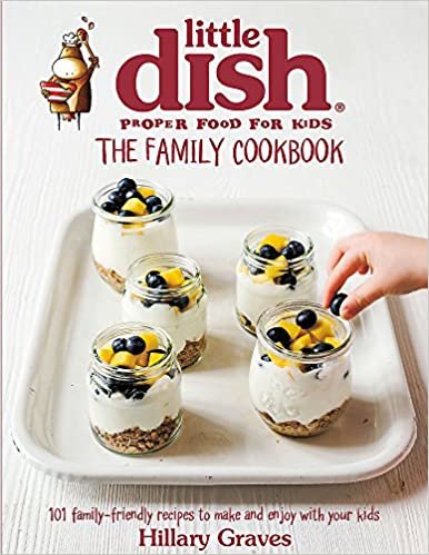 The Little Dish Family Cookbook: 101 Family-Friendly Recipes to Make and Enjoy with Your Kids