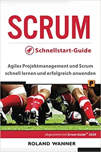 SCRUM Schnellstart-Guide: Agiles Projektmanagement und Scrum schnell lernen und erfolgreich anwenden