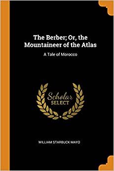 The Berber; Or, the Mountaineer of the Atlas: A Tale of Morocco