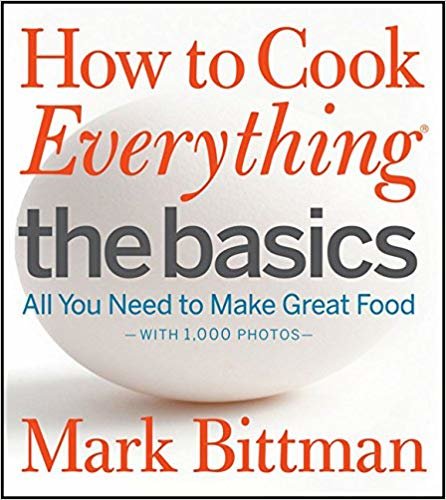 How to Cook Everything The Basics : All You Need to Make Great Food