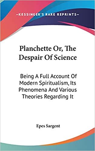 Planchette Or, The Despair Of Science: Being A Full Account Of Modern Spiritualism, Its Phenomena And Various Theories Regarding It