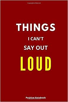 Things I Can't Say Out Loud: Notebook With Motivational Quotes, Inspirational Journal Blank Pages, Positive Quotes, Drawing Notebook Blank Pages, Diary (110 Pages, Blank, 6 x 9)