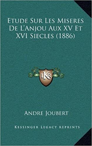 Etude Sur Les Miseres de L'Anjou Aux XV Et XVI Siecles (1886)