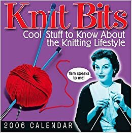 Knit Bits 2006 Calendar: Cool Stuff To Know About The Knitting Lifestyle: Day-to-day Calendar