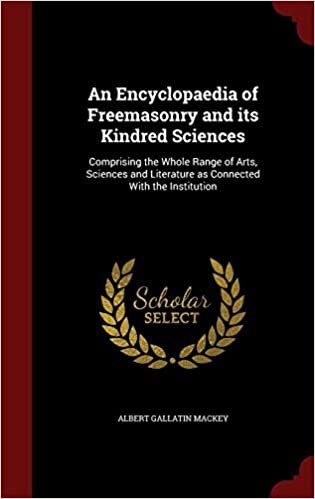 An Encyclopaedia of Freemasonry and its Kindred Sciences: Comprising the Whole Range of Arts, Sciences and Literature as Connected With the Institution